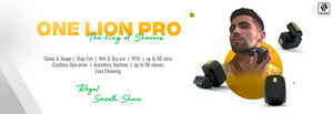 One Lion Pro:The king of shaver: Shave and shape ,step foil, wet and dry use ,IPX5 ,up to 90 mins , cordless operation , anywhere anytime ,up to 90 shaves , Easy cleaning Royal Smooth Shave .Click here to explore the Click here to explore the men's shaver category 